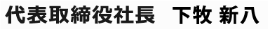 代表取締役社長　 下牧 新八